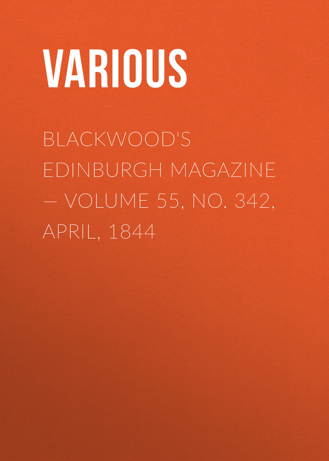 Обложка книги «Blackwood's Edinburgh Magazine — Volume 55, No. 342, April, 1844»