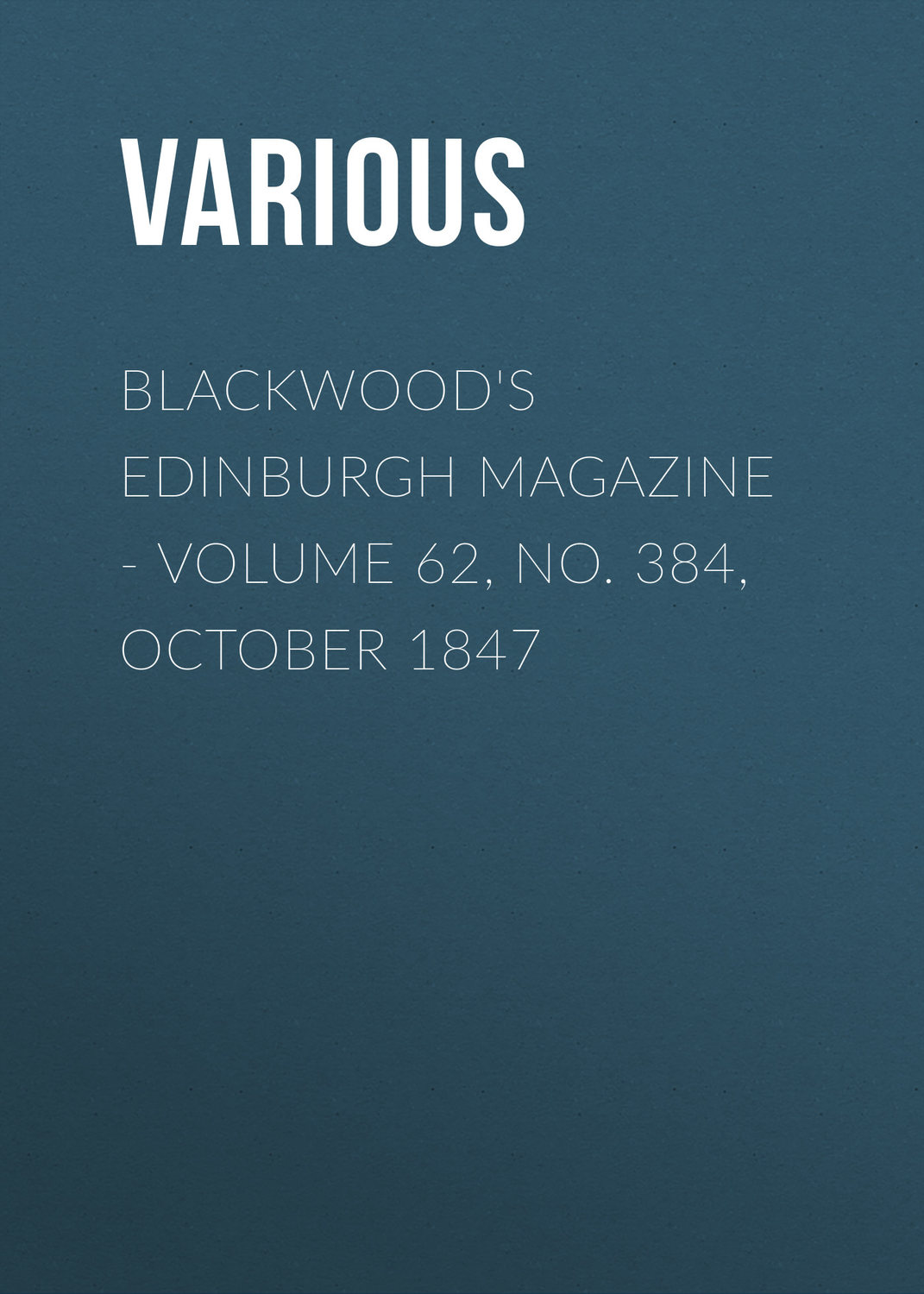 Обложка книги «Blackwood's Edinburgh Magazine - Volume 62, No. 384, October 1847»