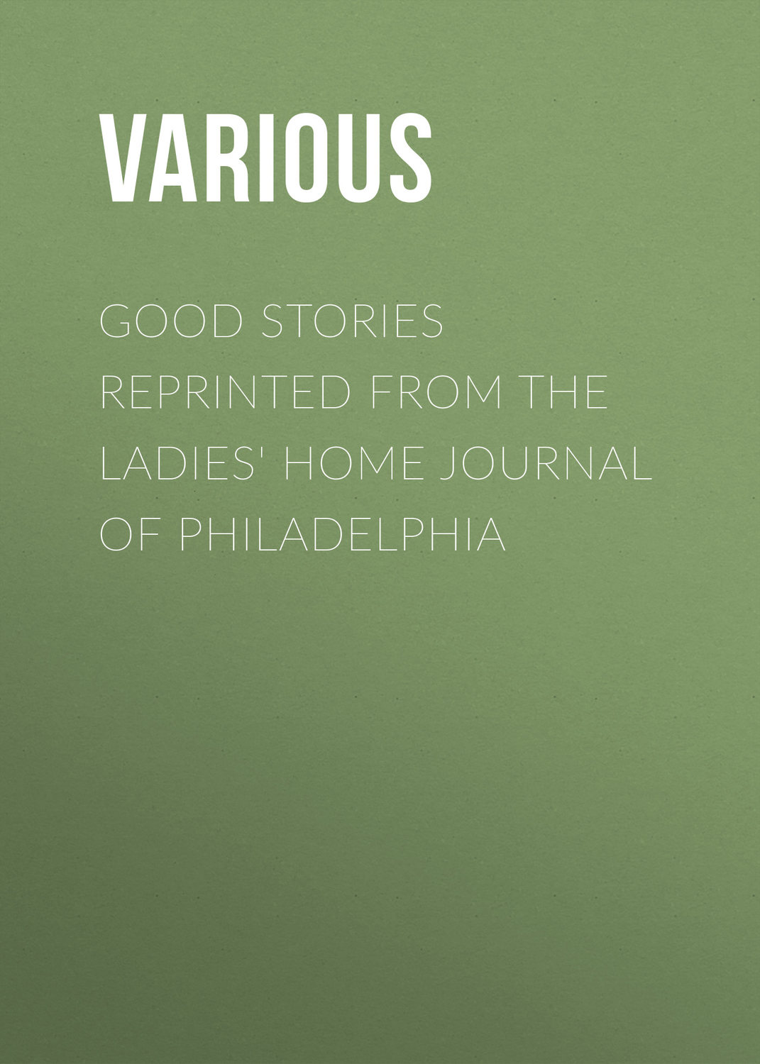 Обложка книги «Good Stories Reprinted from the Ladies' Home Journal of Philadelphia»