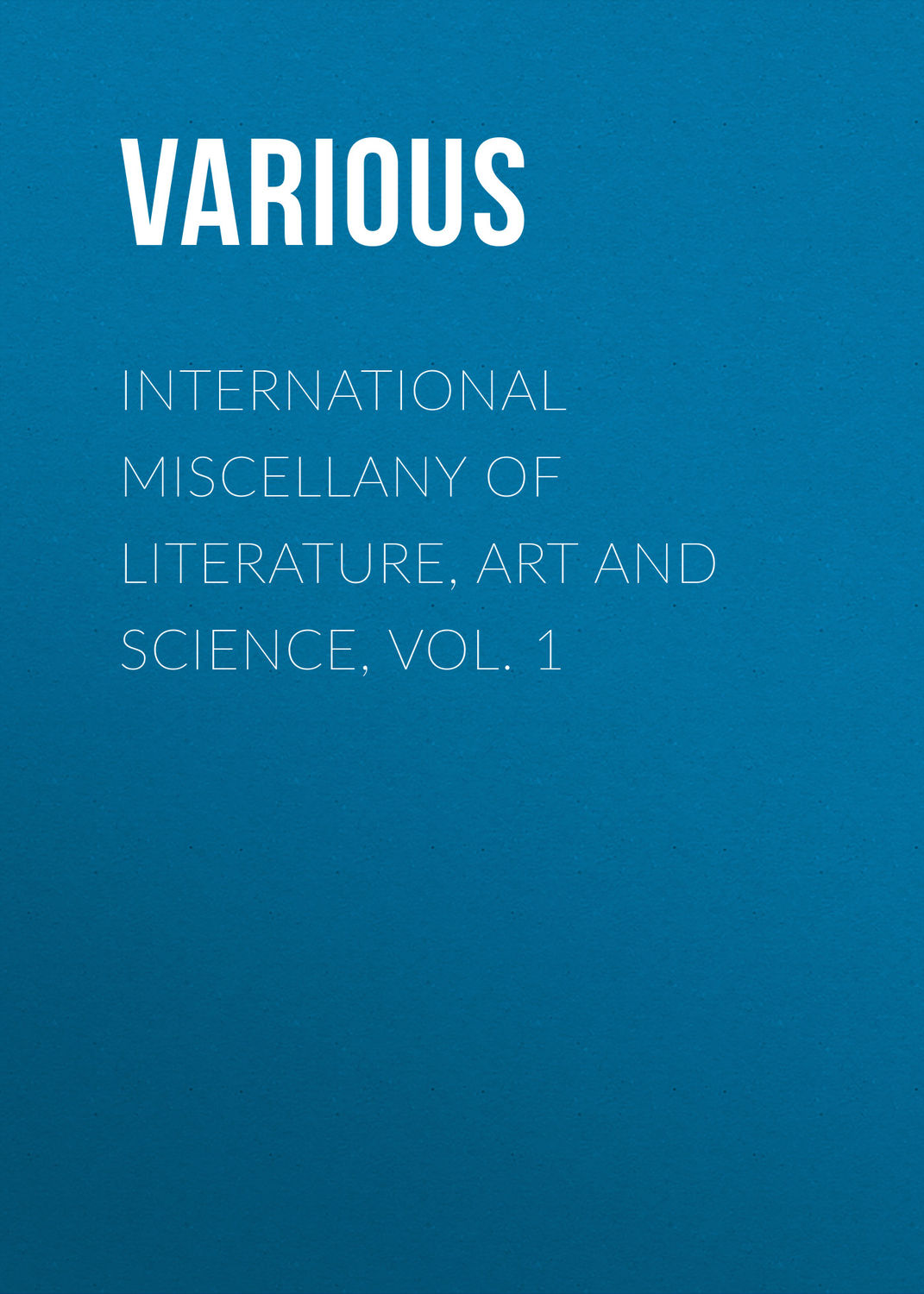 Обложка книги «International Miscellany of Literature, Art and Science, Vol. 1»
