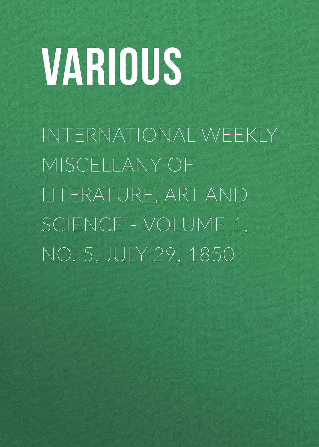 Обложка книги «International Weekly Miscellany of Literature, Art and Science - Volume 1, No. 5, July 29, 1850»