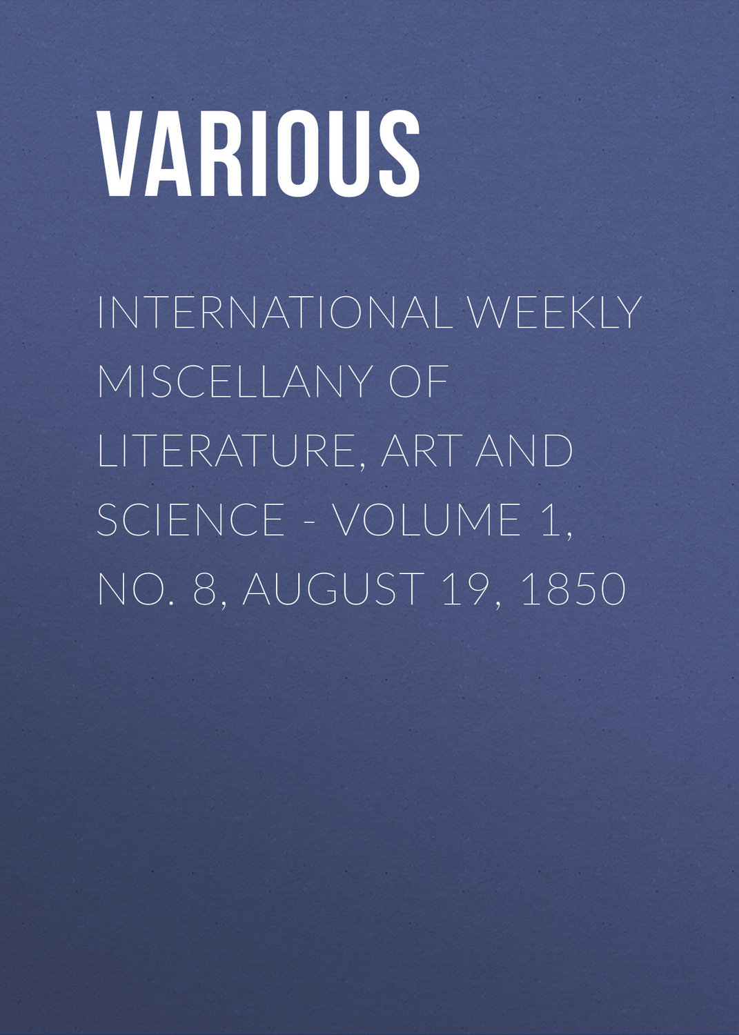 Обложка книги «International Weekly Miscellany of Literature, Art and Science - Volume 1, No. 8, August 19, 1850»