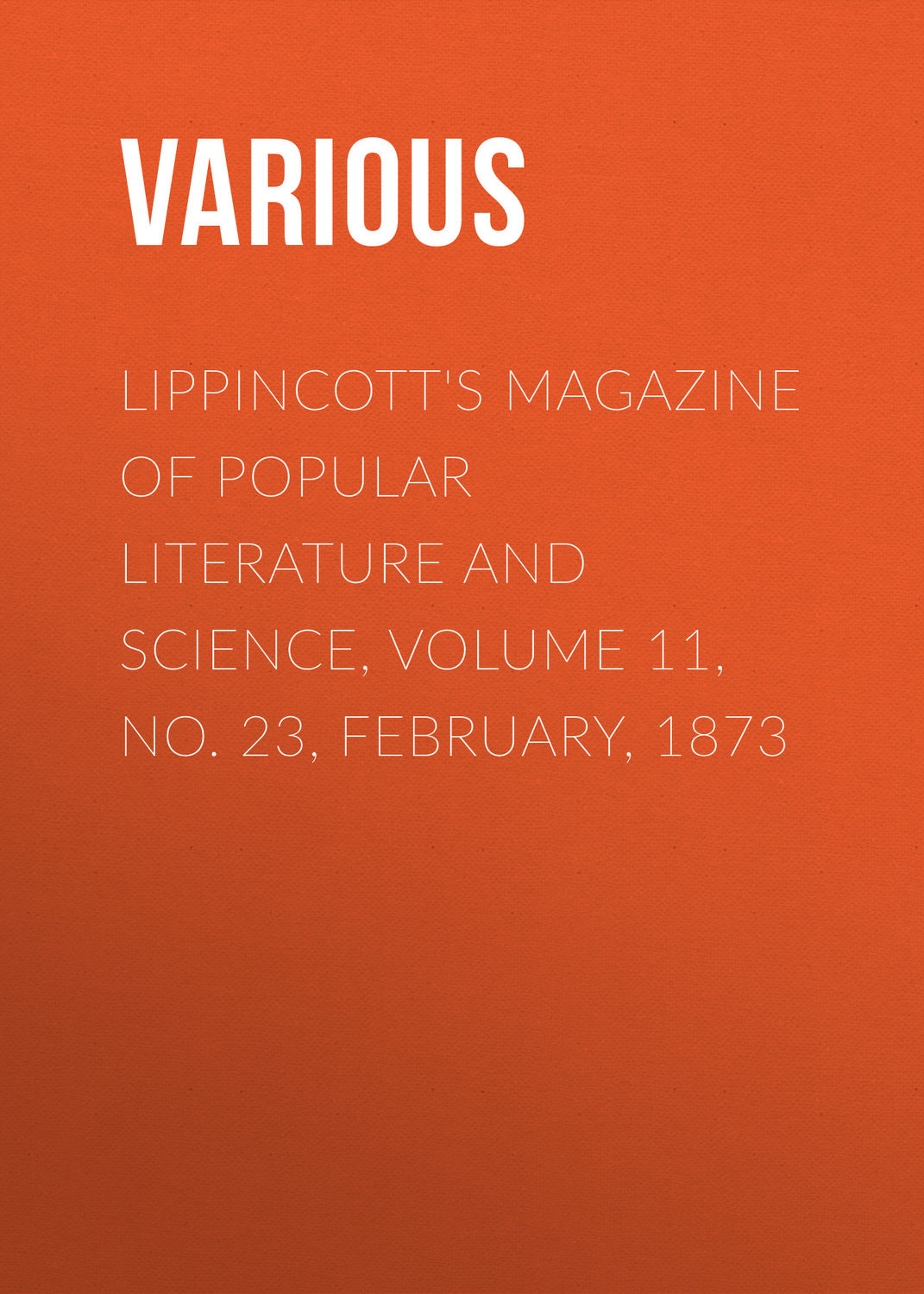 Обложка книги «Lippincott's Magazine of Popular Literature and Science, Volume 11, No. 23, February, 1873»