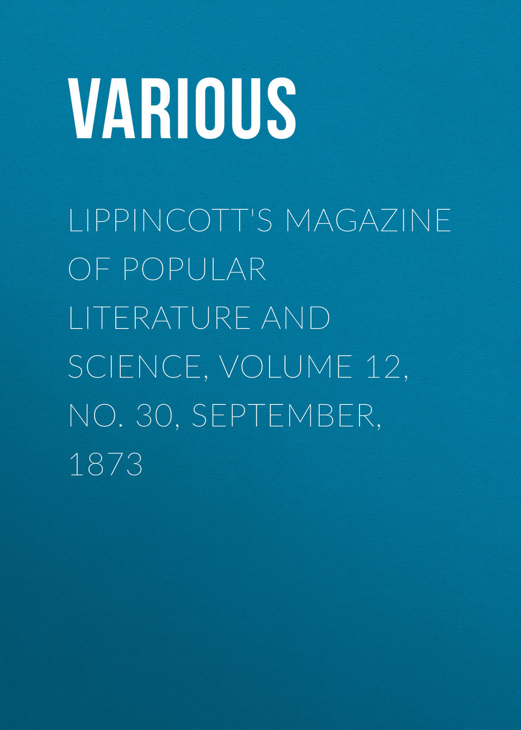 Обложка книги «Lippincott's Magazine of Popular Literature and Science, Volume 12, No. 30, September, 1873»