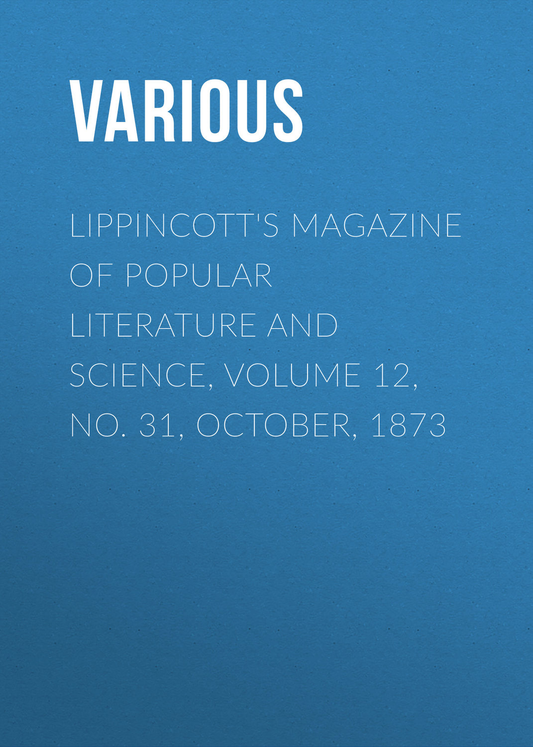 Обложка книги «Lippincott's Magazine of Popular Literature and Science, Volume 12, No. 31, October, 1873»