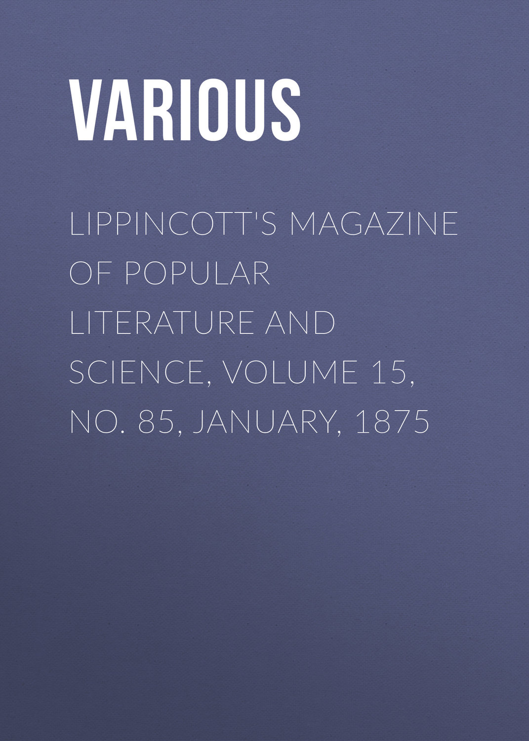 Обложка книги «Lippincott's Magazine of Popular Literature and Science, Volume 15, No. 85, January, 1875»