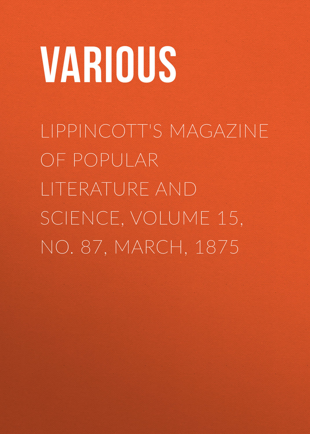Обложка книги «Lippincott's Magazine of Popular Literature and Science, Volume 15, No. 87, March, 1875»