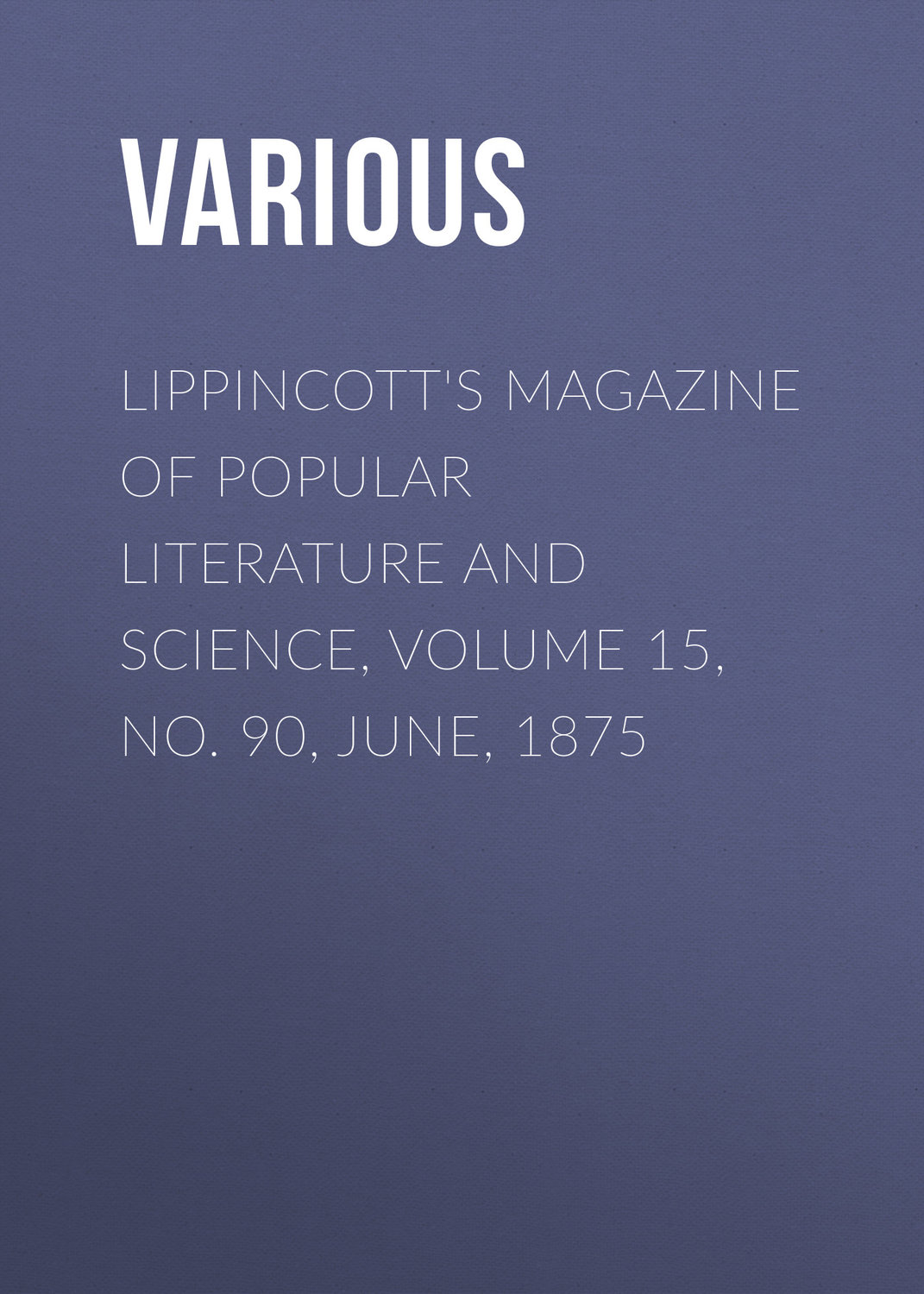 Обложка книги «Lippincott's Magazine of Popular Literature and Science, Volume 15, No. 90, June, 1875»
