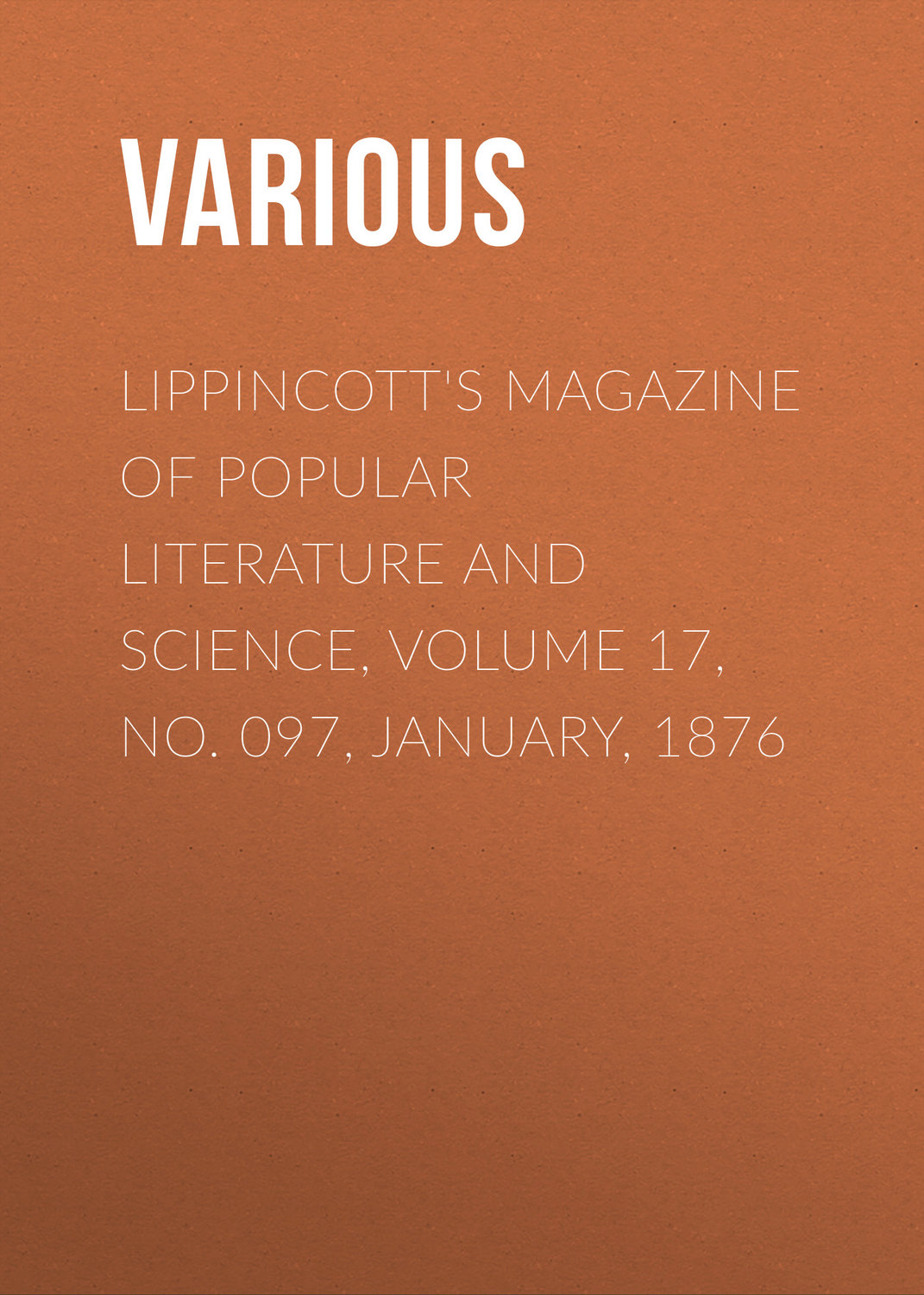Обложка книги «Lippincott's Magazine of Popular Literature and Science, Volume 17, No. 097, January, 1876»
