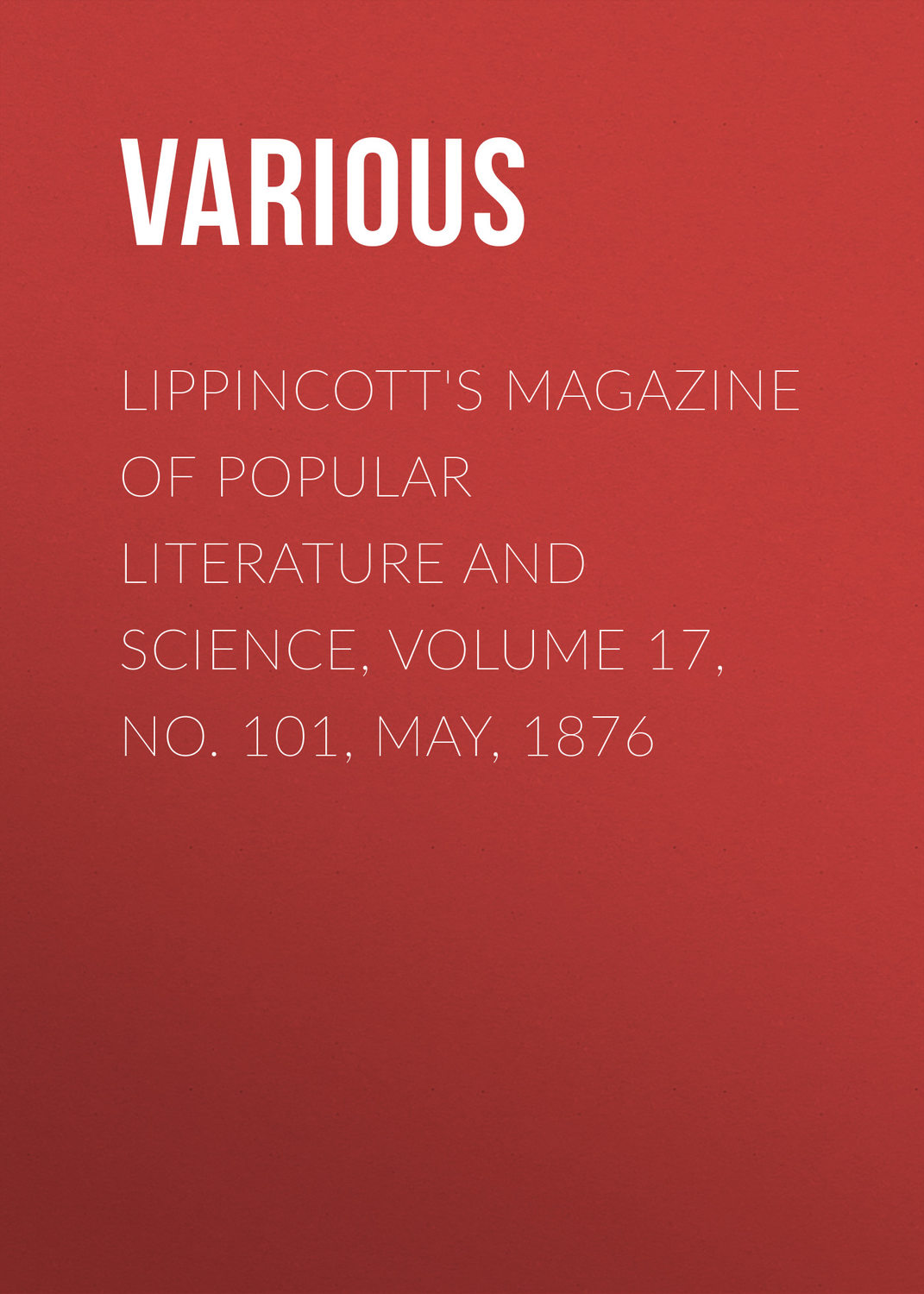 Обложка книги «Lippincott's Magazine of Popular Literature and Science, Volume 17, No. 101, May, 1876»