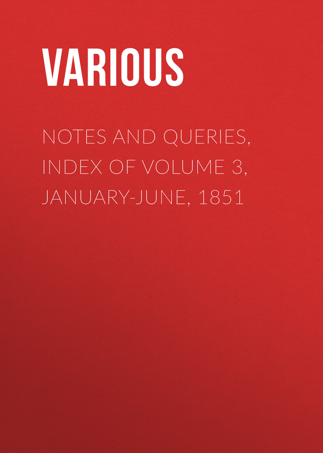 Обложка книги «Notes and Queries, Index of Volume 3, January-June, 1851»