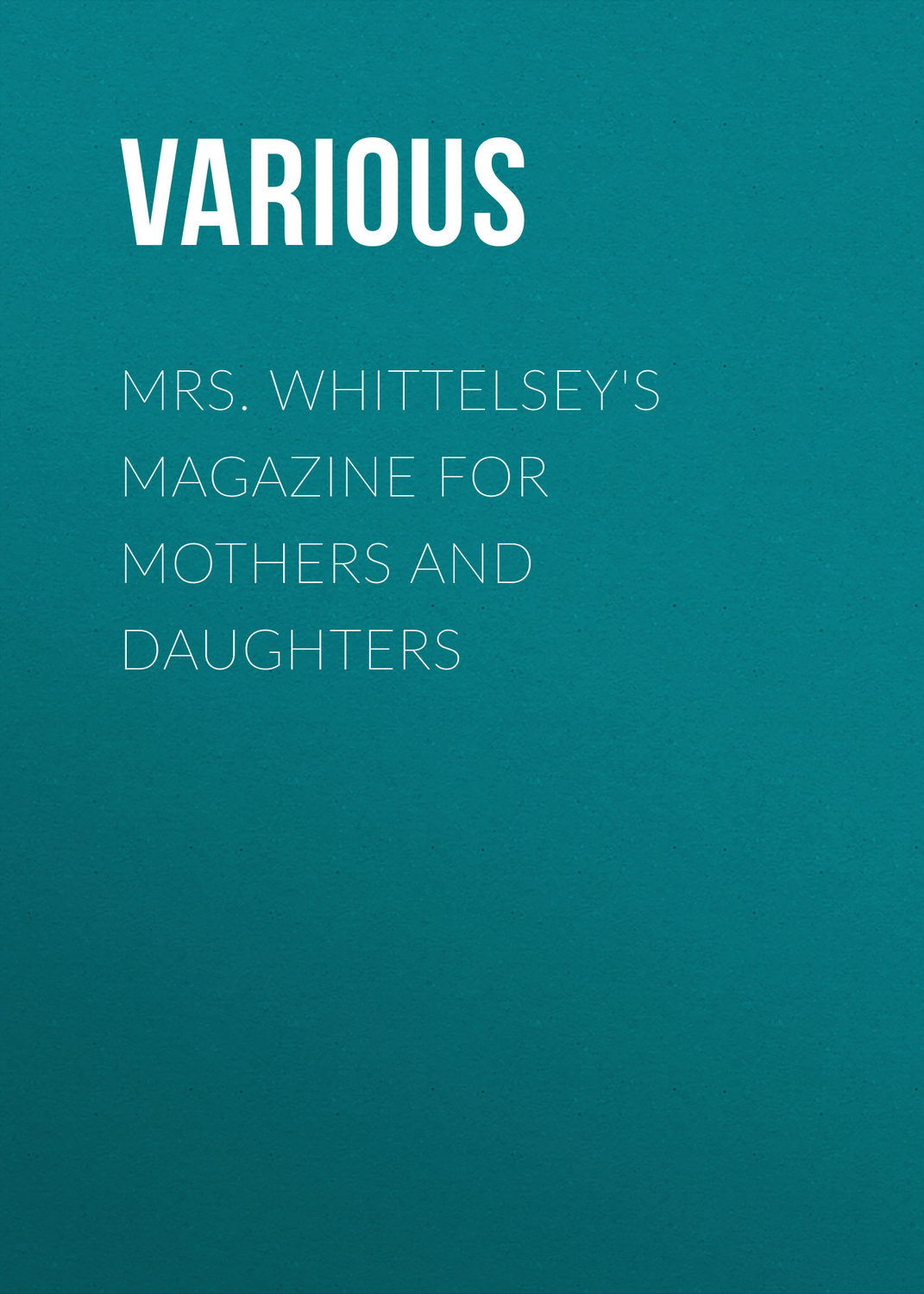 Обложка книги «Mrs. Whittelsey's Magazine for Mothers and Daughters»