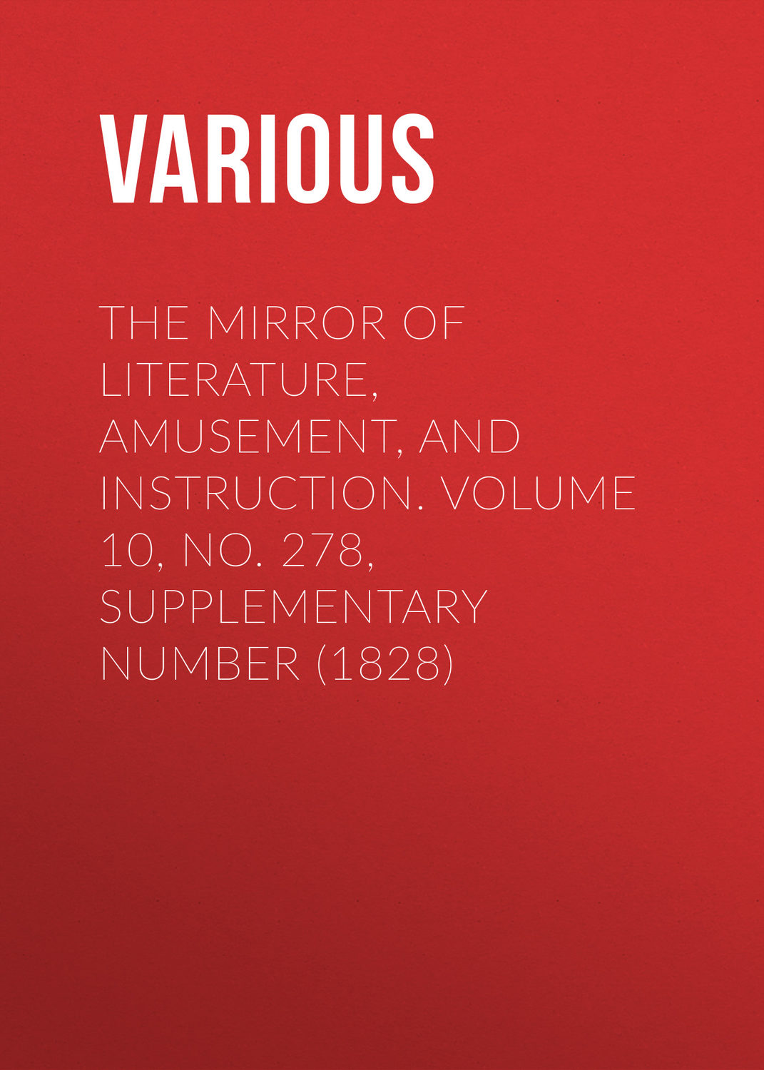 Обложка книги «The Mirror of Literature, Amusement, and Instruction. Volume 10, No. 278, Supplementary Number (1828)»