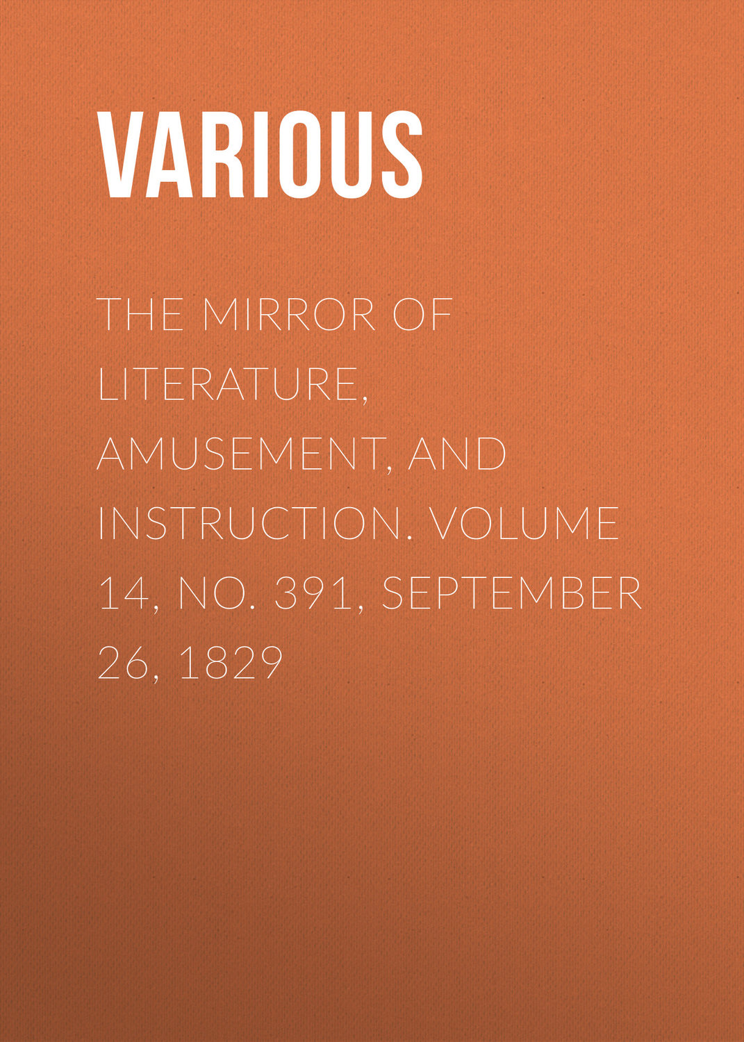 Обложка книги «The Mirror Of Literature, Amusement, And Instruction. Volume 14, No. 391, September 26, 1829»