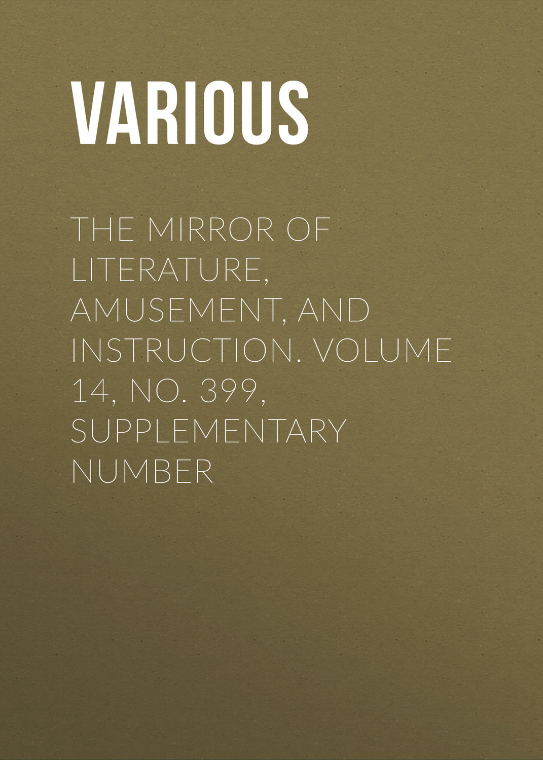 Обложка книги «The Mirror of Literature, Amusement, and Instruction. Volume 14, No. 399, Supplementary Number»