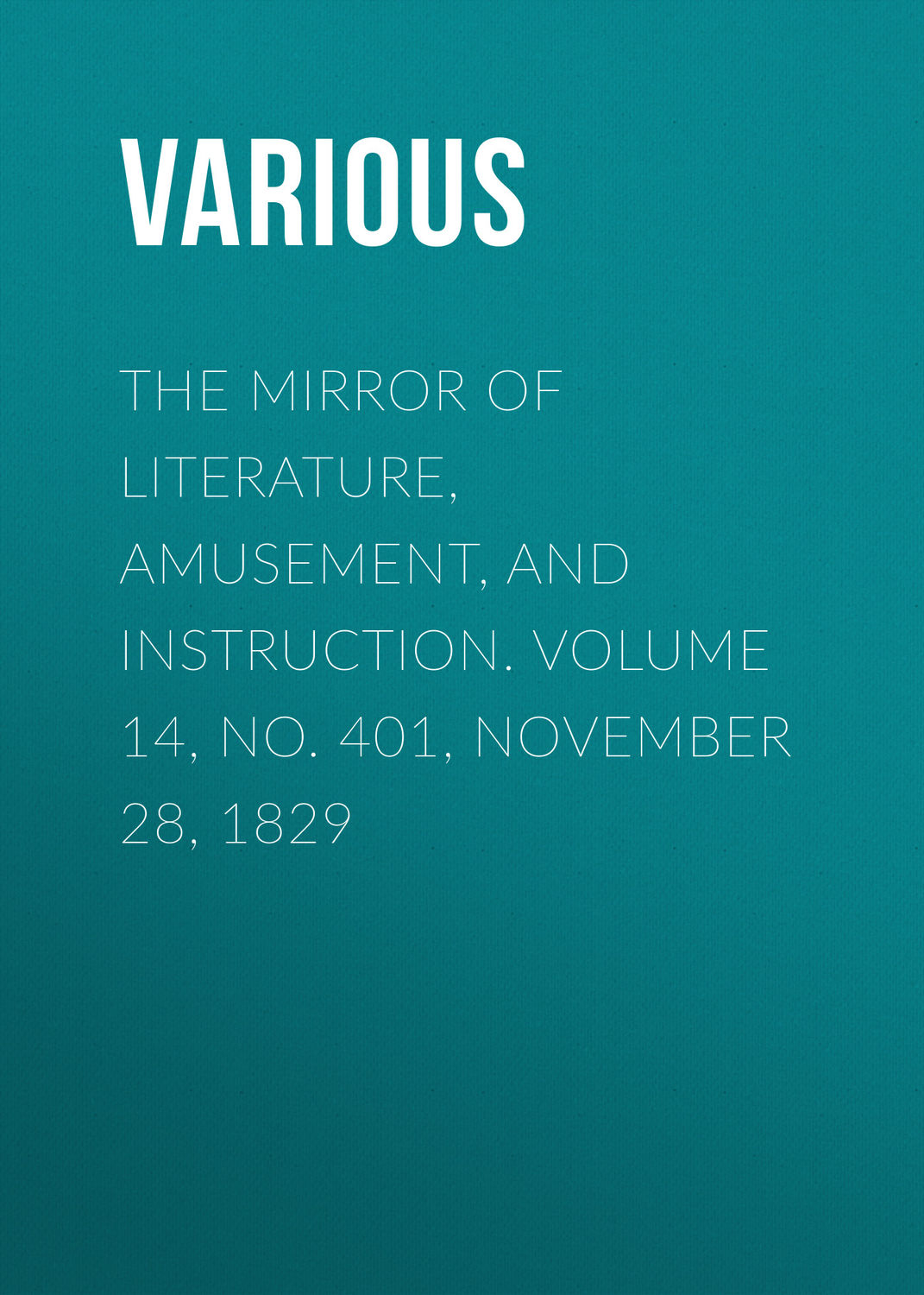 Обложка книги «The Mirror of Literature, Amusement, and Instruction. Volume 14, No. 401, November 28, 1829»