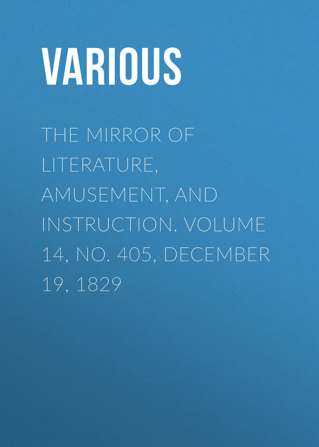 Обложка книги «The Mirror of Literature, Amusement, and Instruction. Volume 14, No. 405, December 19, 1829»