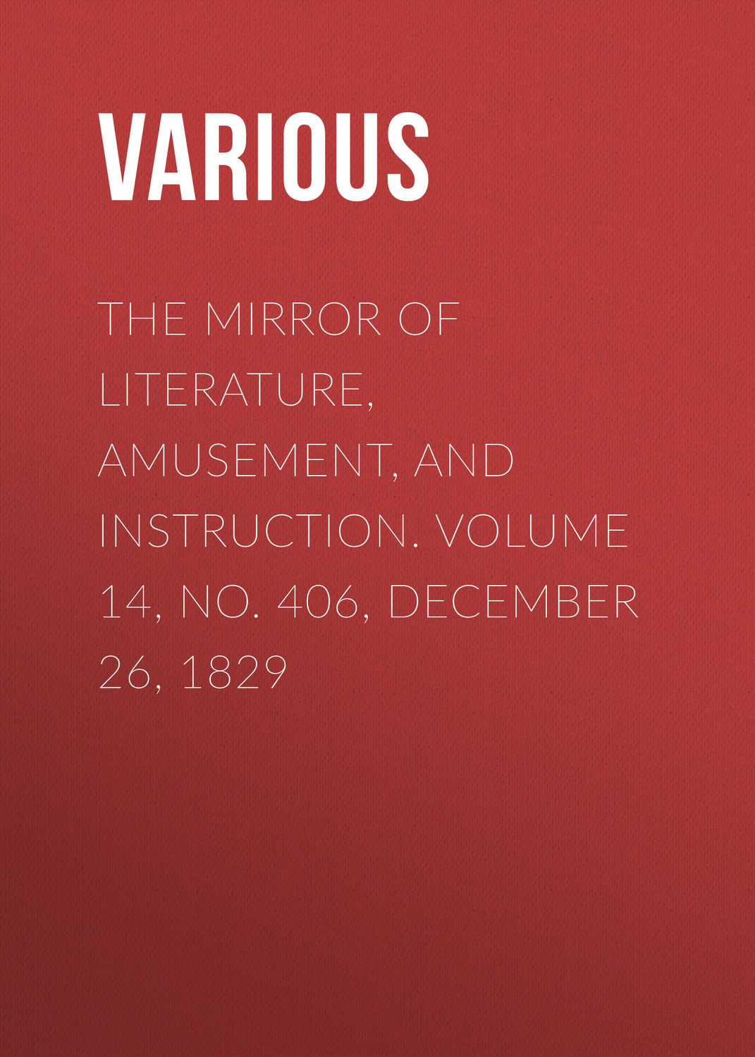 Обложка книги «The Mirror of Literature, Amusement, and Instruction. Volume 14, No. 406, December 26, 1829»