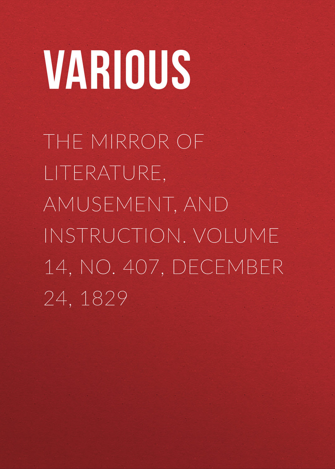Обложка книги «The Mirror of Literature, Amusement, and Instruction. Volume 14, No. 407, December 24, 1829»