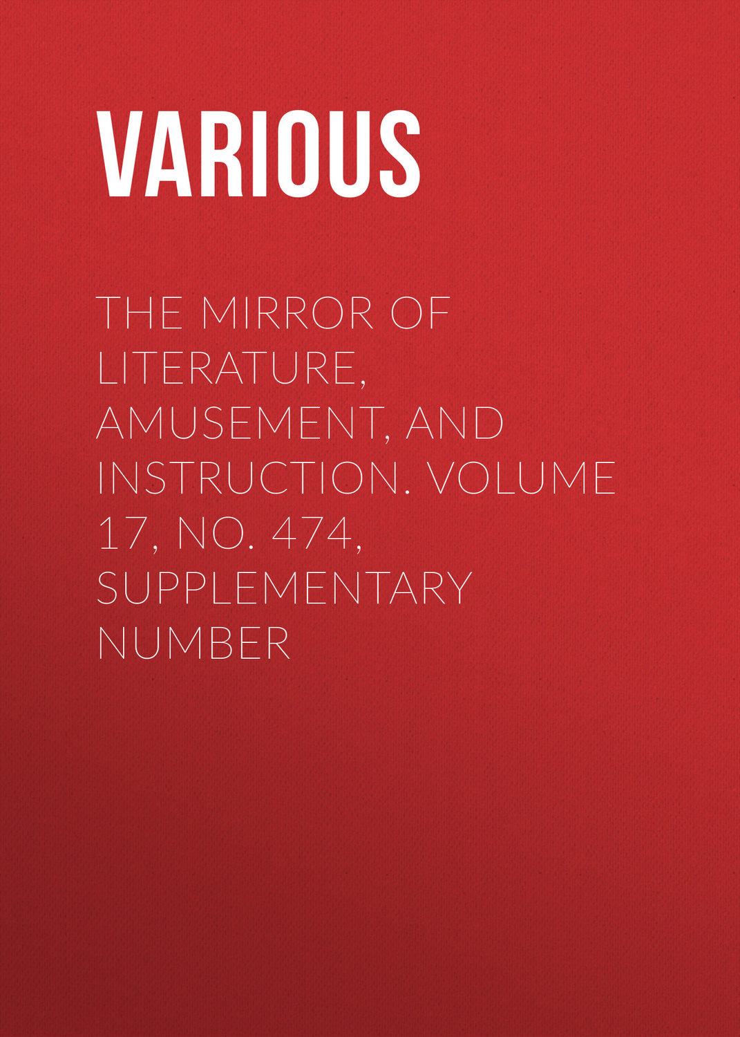Обложка книги «The Mirror of Literature, Amusement, and Instruction. Volume 17, No. 474, Supplementary Number»