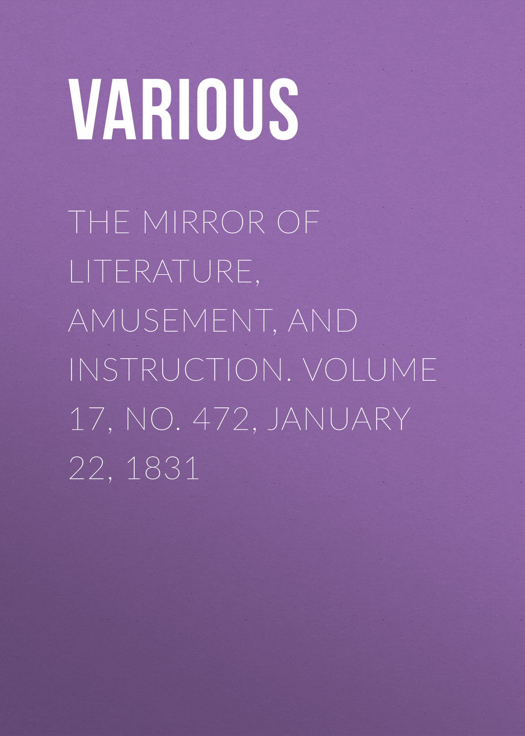 Обложка книги «The Mirror of Literature, Amusement, and Instruction. Volume 17, No. 472, January 22, 1831»