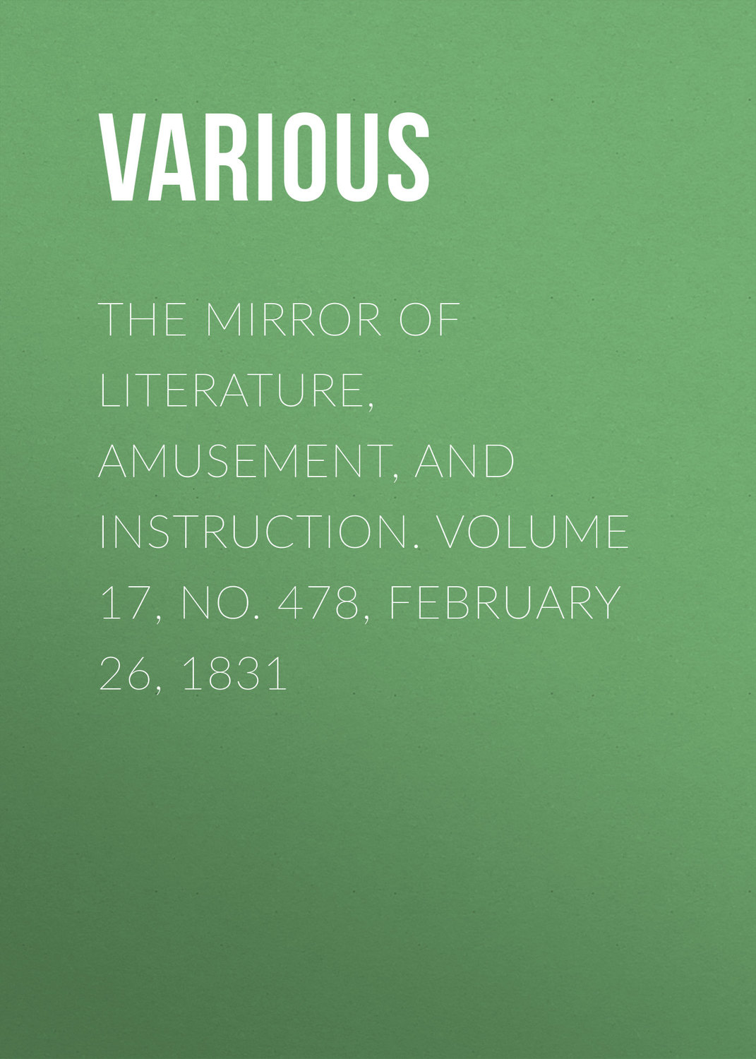 Обложка книги «The Mirror of Literature, Amusement, and Instruction. Volume 17, No. 478, February 26, 1831»
