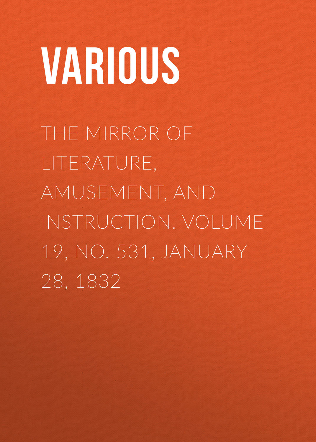 Обложка книги «The Mirror of Literature, Amusement, and Instruction. Volume 19, No. 531, January 28, 1832»