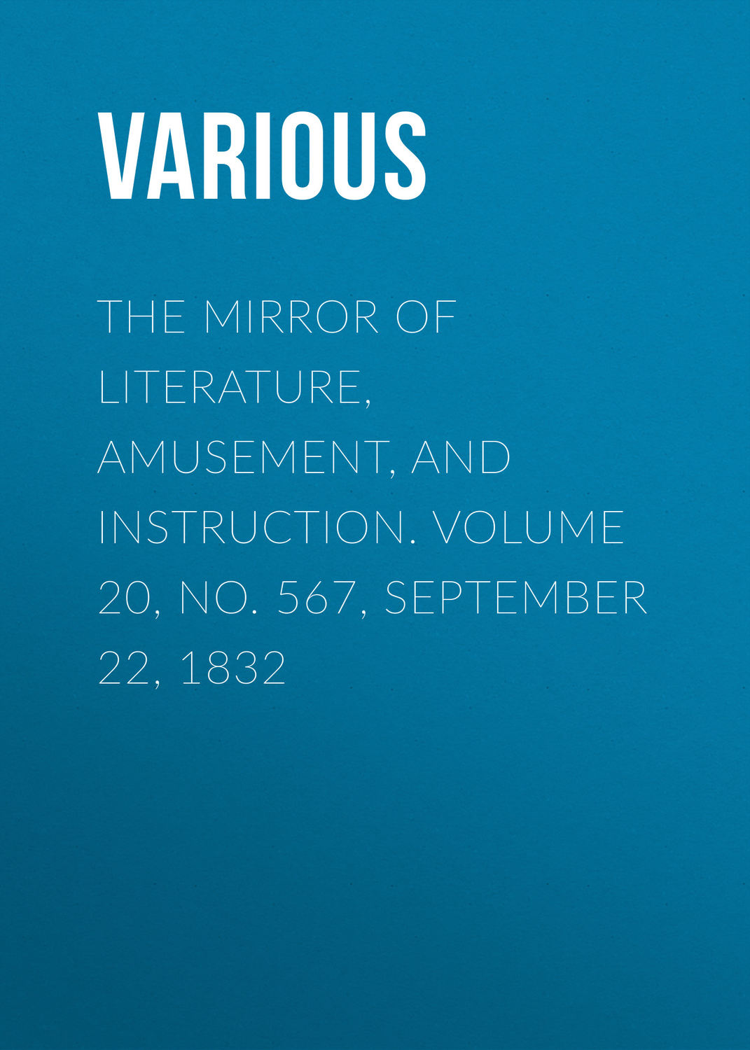 Обложка книги «The Mirror of Literature, Amusement, and Instruction. Volume 20, No. 567, September 22, 1832»