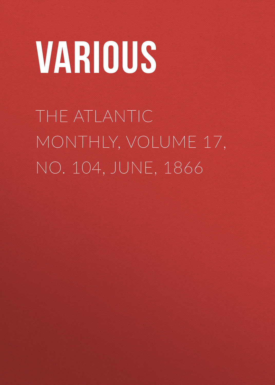 Обложка книги «The Atlantic Monthly, Volume 17, No. 104, June, 1866»