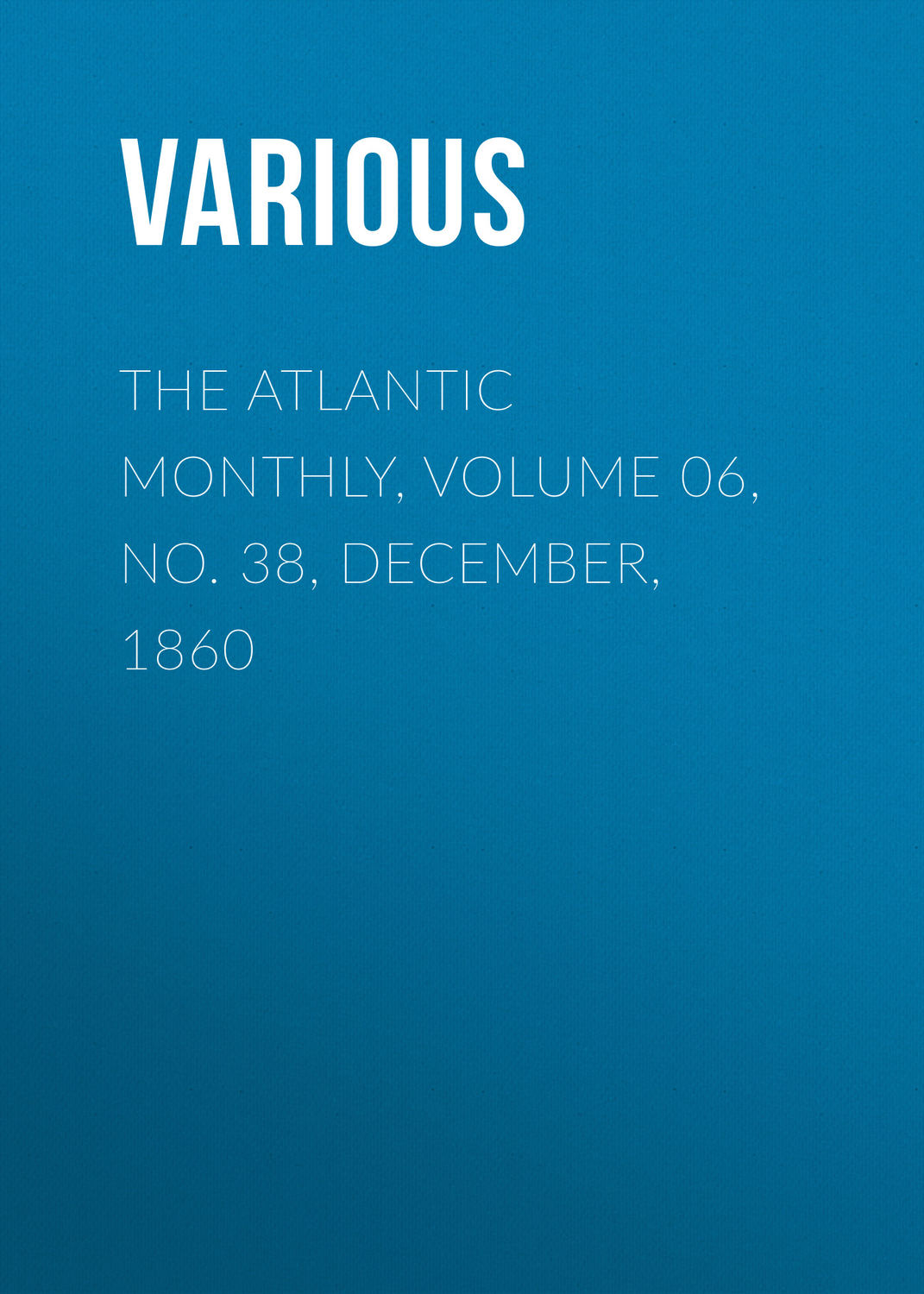 Обложка книги «The Atlantic Monthly, Volume 06, No. 38, December, 1860»