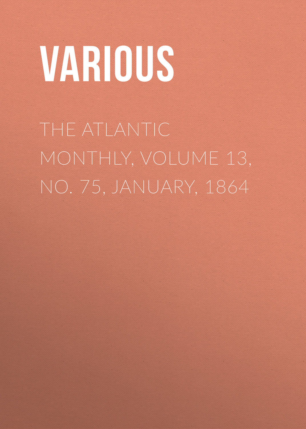 Обложка книги «The Atlantic Monthly, Volume 13, No. 75, January, 1864»