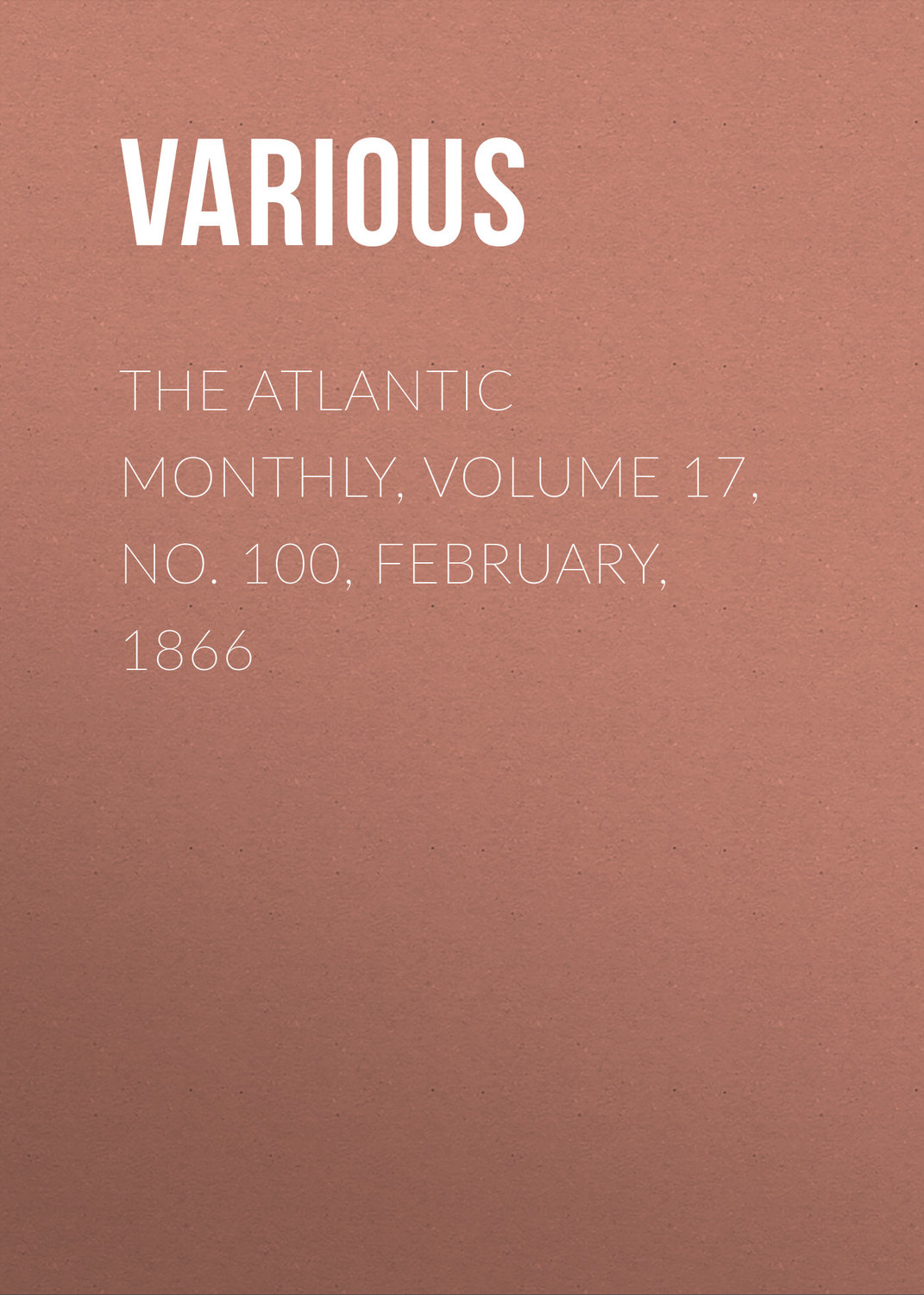 Обложка книги «The Atlantic Monthly, Volume 17, No. 100, February, 1866»