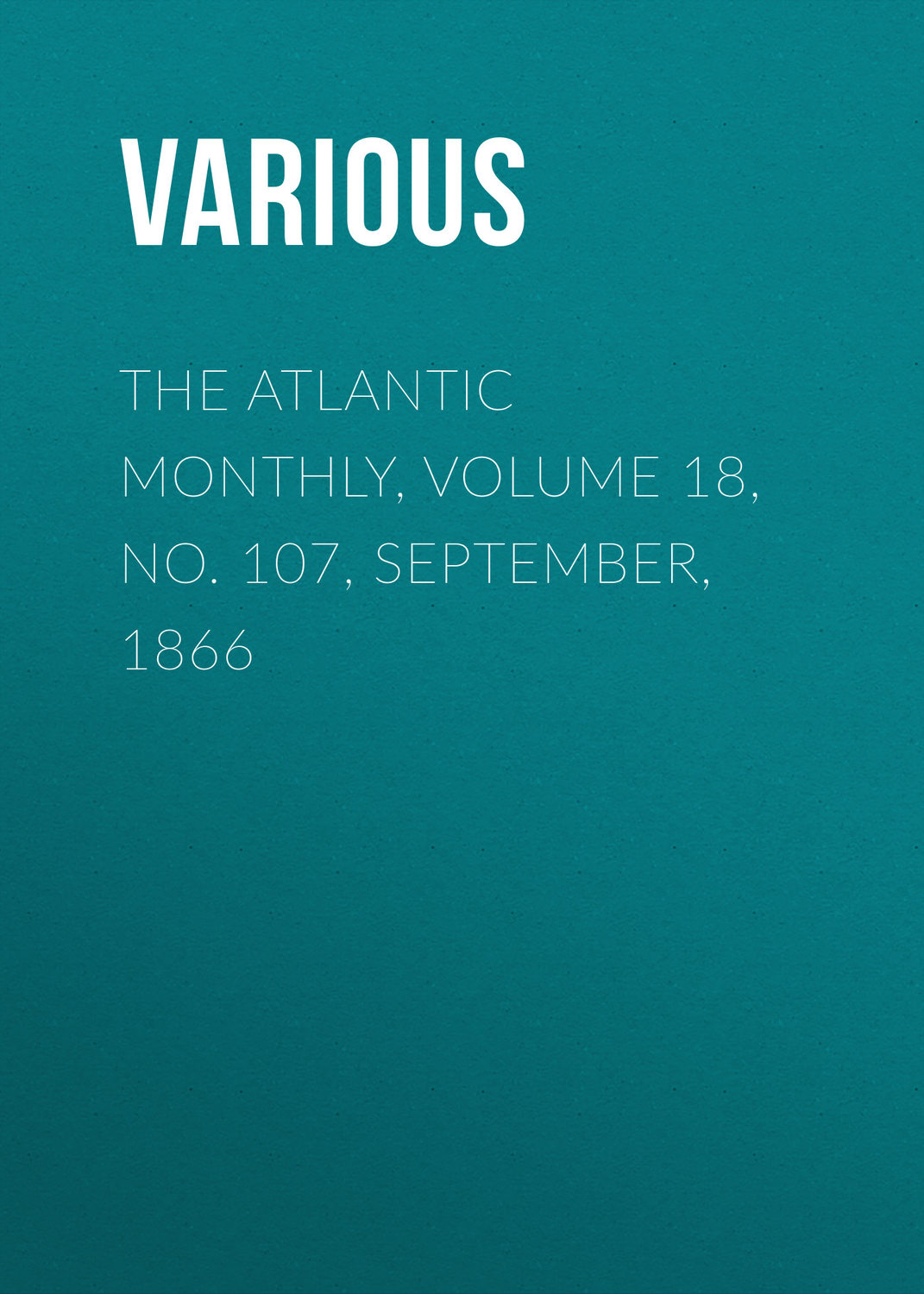 Обложка книги «The Atlantic Monthly, Volume 18, No. 107, September, 1866»