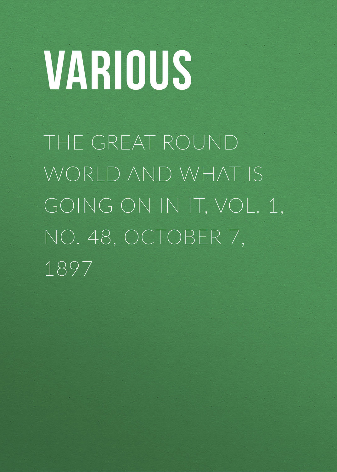 Обложка книги «The Great Round World and What Is Going On In It, Vol. 1, No. 48, October 7, 1897»