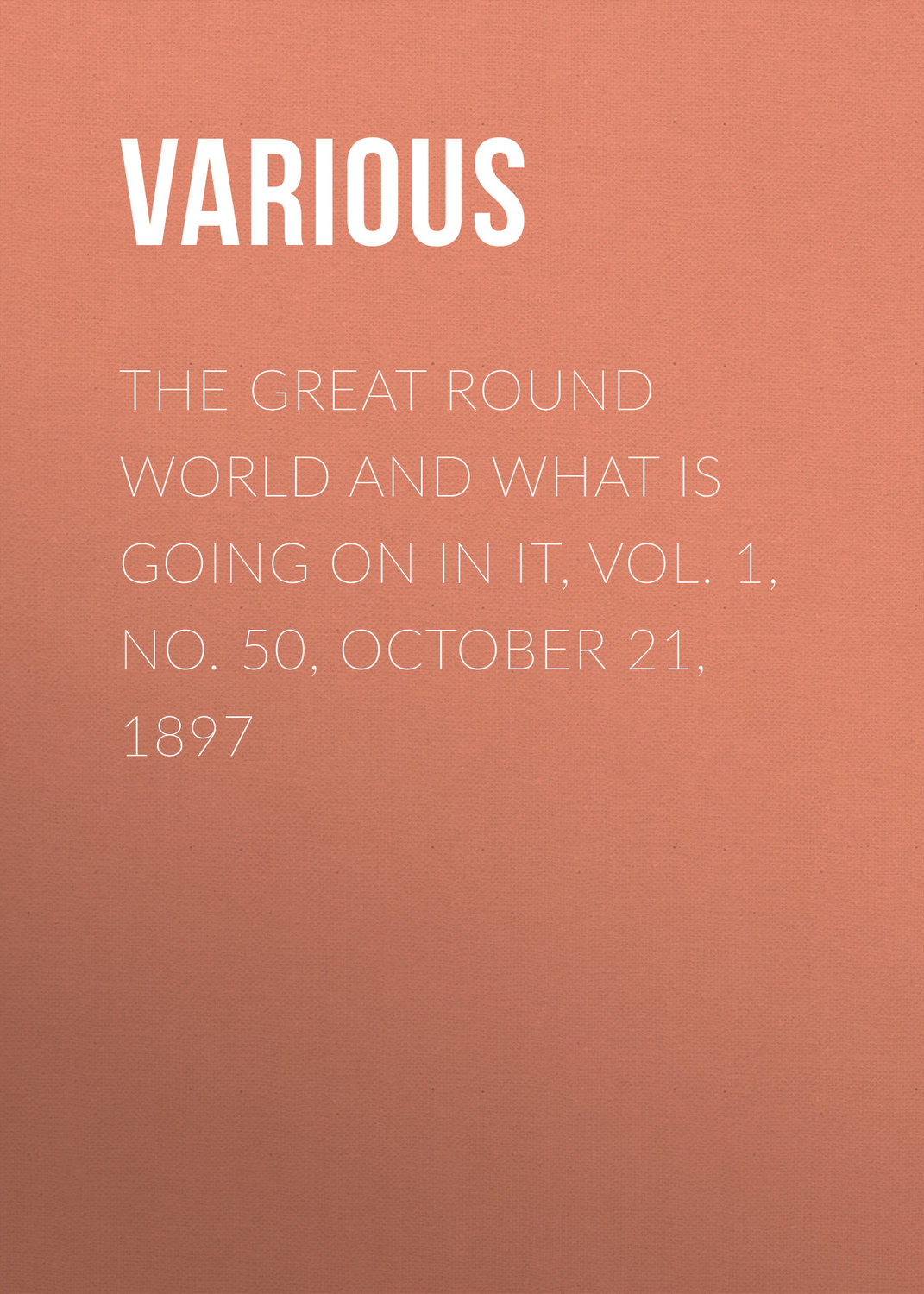 Обложка книги «The Great Round World and What Is Going On In It, Vol. 1, No. 50, October 21, 1897»