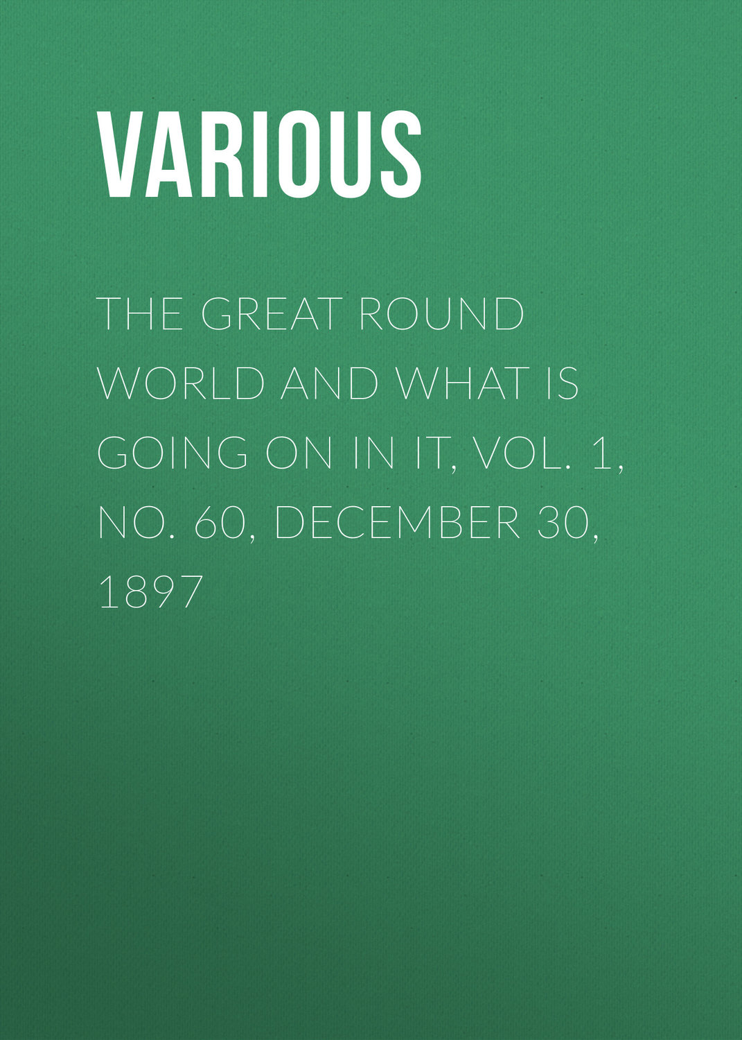 Обложка книги «The Great Round World and What Is Going On In It, Vol. 1, No. 60, December 30, 1897»