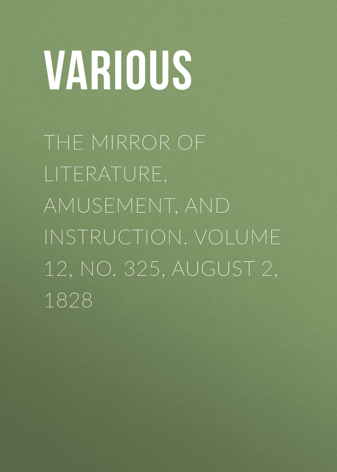 Обложка книги «The Mirror of Literature, Amusement, and Instruction. Volume 12, No. 325, August 2, 1828»