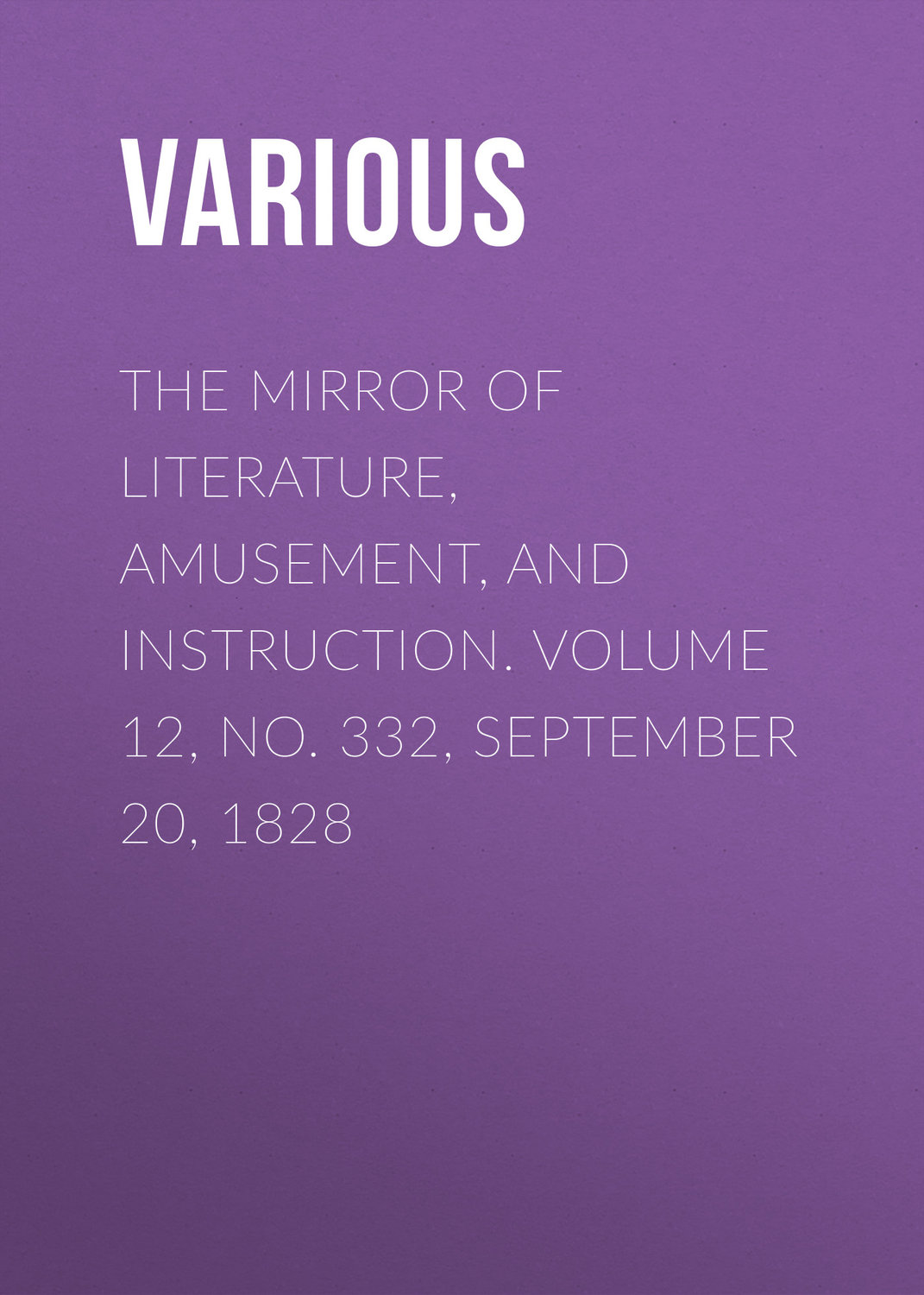 Обложка книги «The Mirror of Literature, Amusement, and Instruction. Volume 12, No. 332, September 20, 1828»