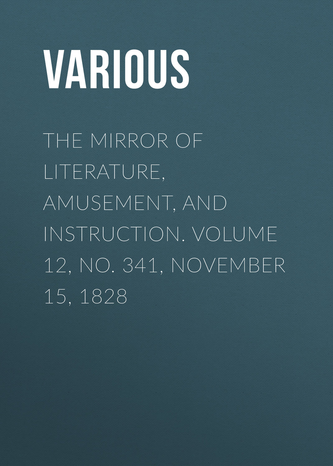 Обложка книги «The Mirror of Literature, Amusement, and Instruction. Volume 12, No. 341, November 15, 1828»