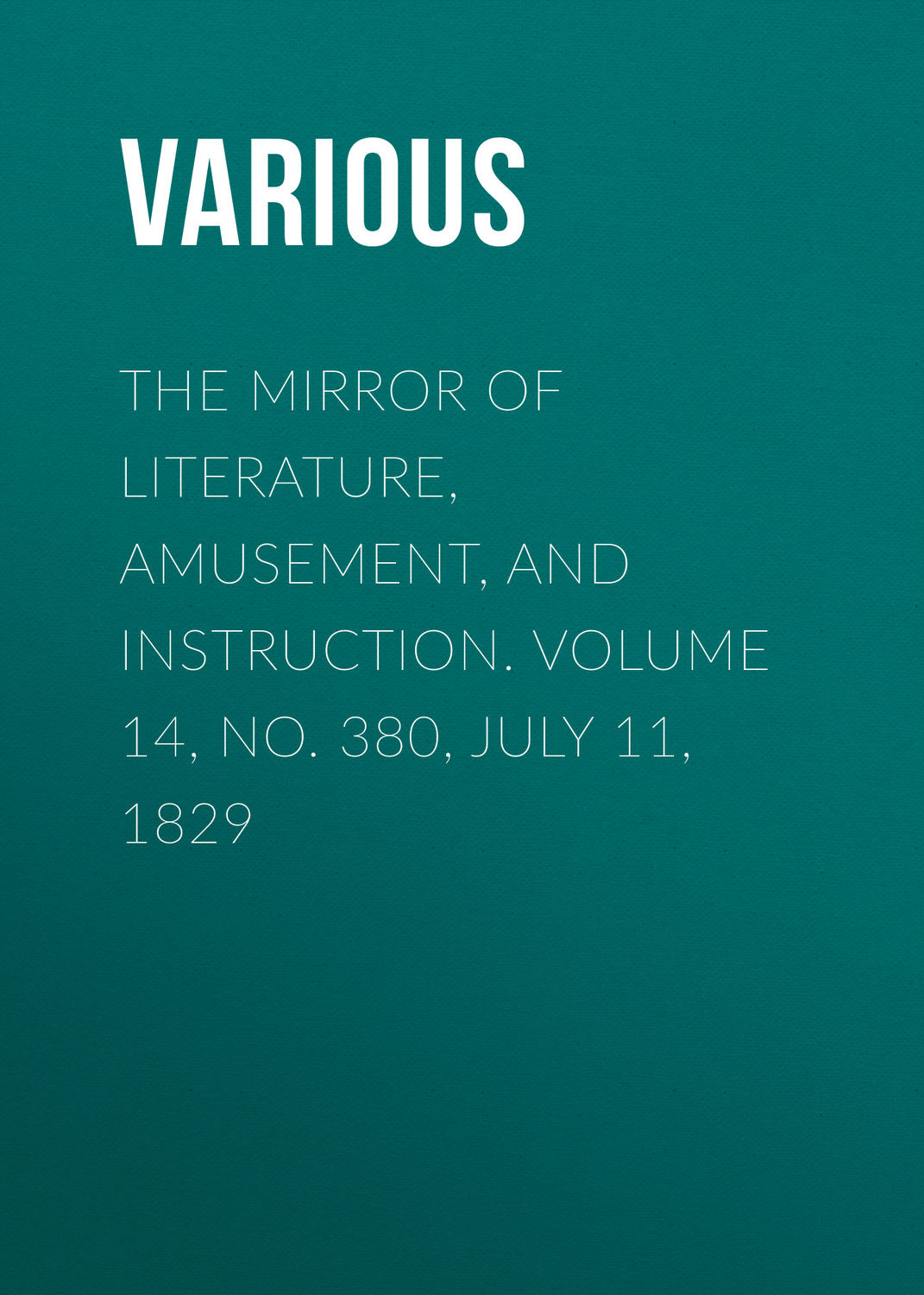 Обложка книги «The Mirror of Literature, Amusement, and Instruction. Volume 14, No. 380, July 11, 1829»