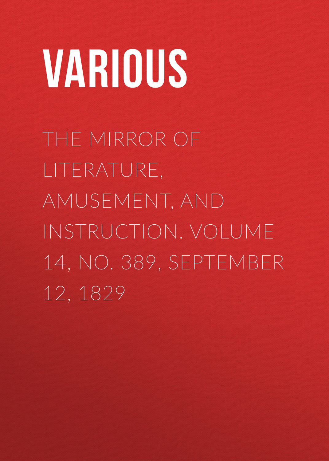 Обложка книги «The Mirror of Literature, Amusement, and Instruction. Volume 14, No. 389, September 12, 1829»