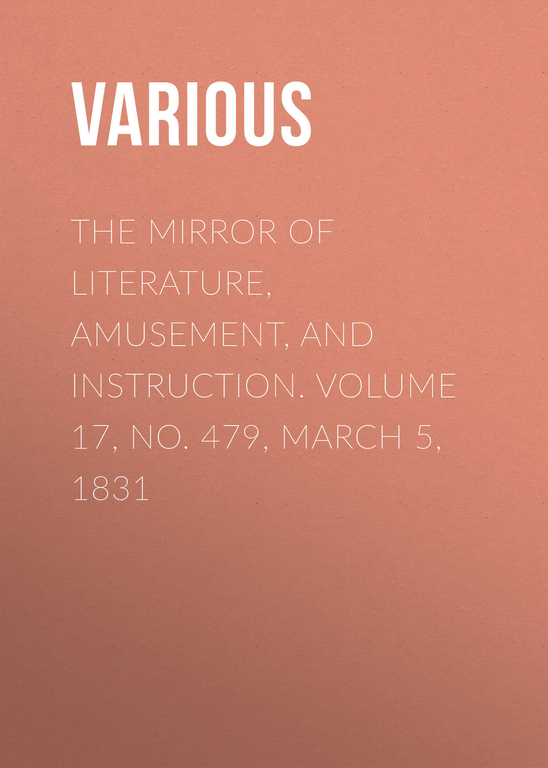 Обложка книги «The Mirror of Literature, Amusement, and Instruction. Volume 17, No. 479, March 5, 1831»