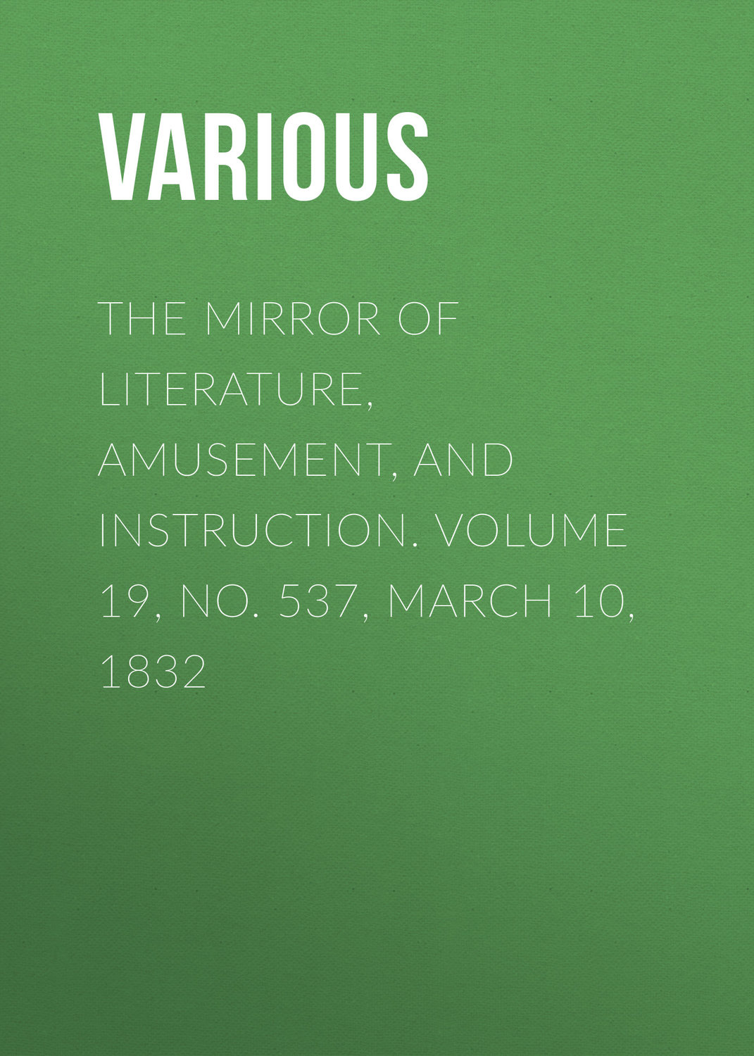 Обложка книги «The Mirror of Literature, Amusement, and Instruction. Volume 19, No. 537, March 10, 1832»