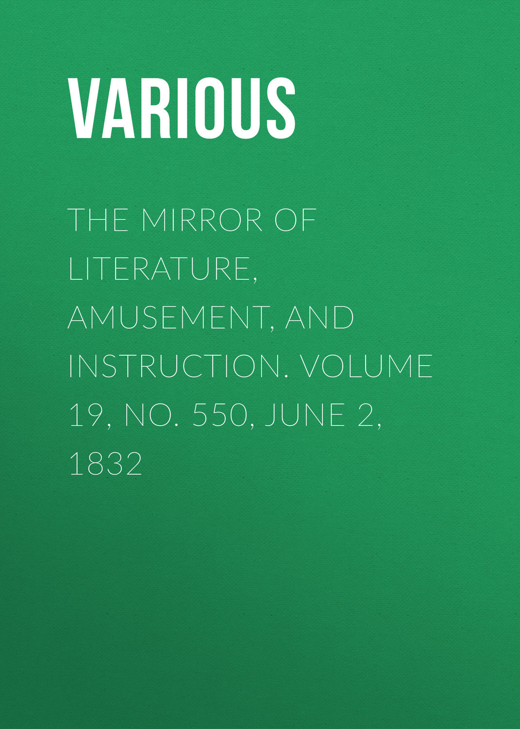 Обложка книги «The Mirror of Literature, Amusement, and Instruction. Volume 19, No. 550, June 2, 1832»