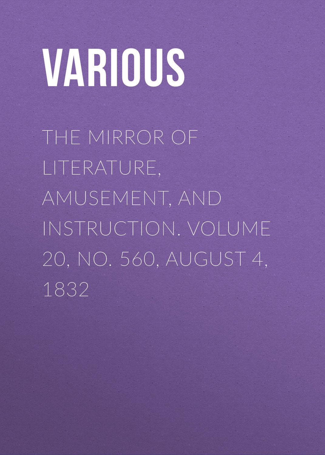 Обложка книги «The Mirror of Literature, Amusement, and Instruction. Volume 20, No. 560, August 4, 1832»