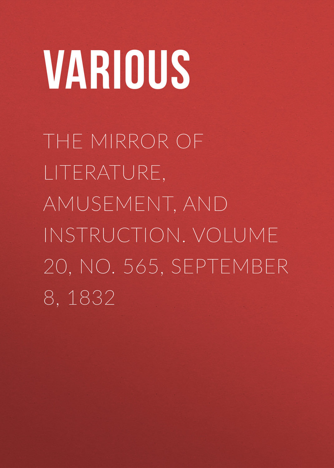 Обложка книги «The Mirror of Literature, Amusement, and Instruction. Volume 20, No. 565, September 8, 1832»