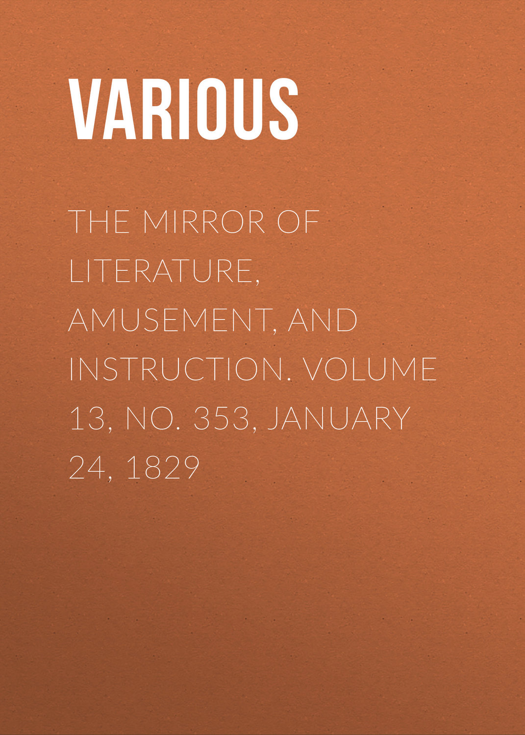Обложка книги «The Mirror of Literature, Amusement, and Instruction. Volume 13, No. 353, January 24, 1829»