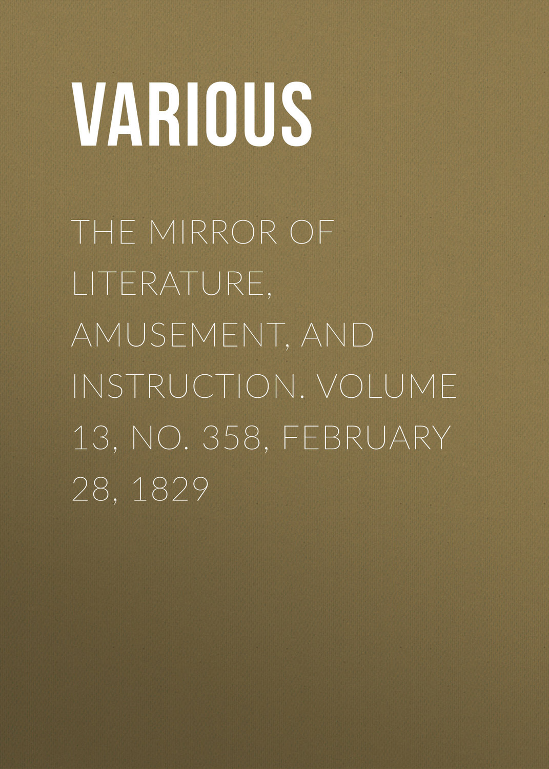 Обложка книги «The Mirror of Literature, Amusement, and Instruction. Volume 13, No. 358, February 28, 1829»