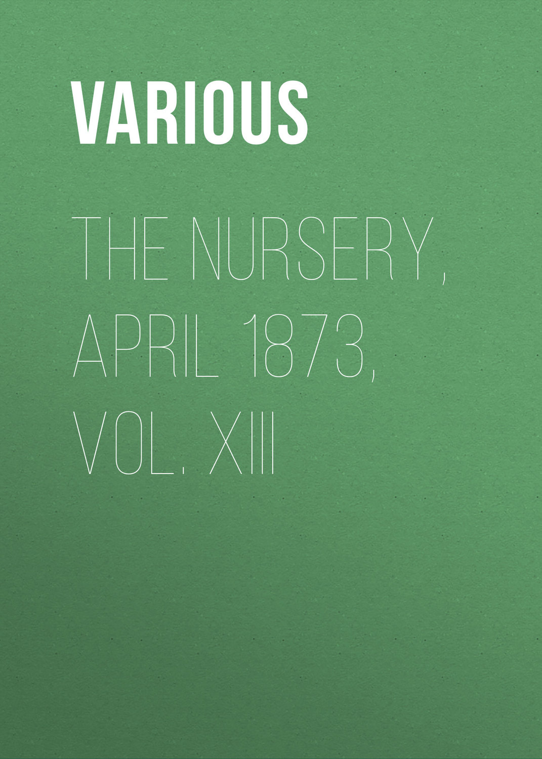 Обложка книги «The Nursery, April 1873, Vol. XIII»