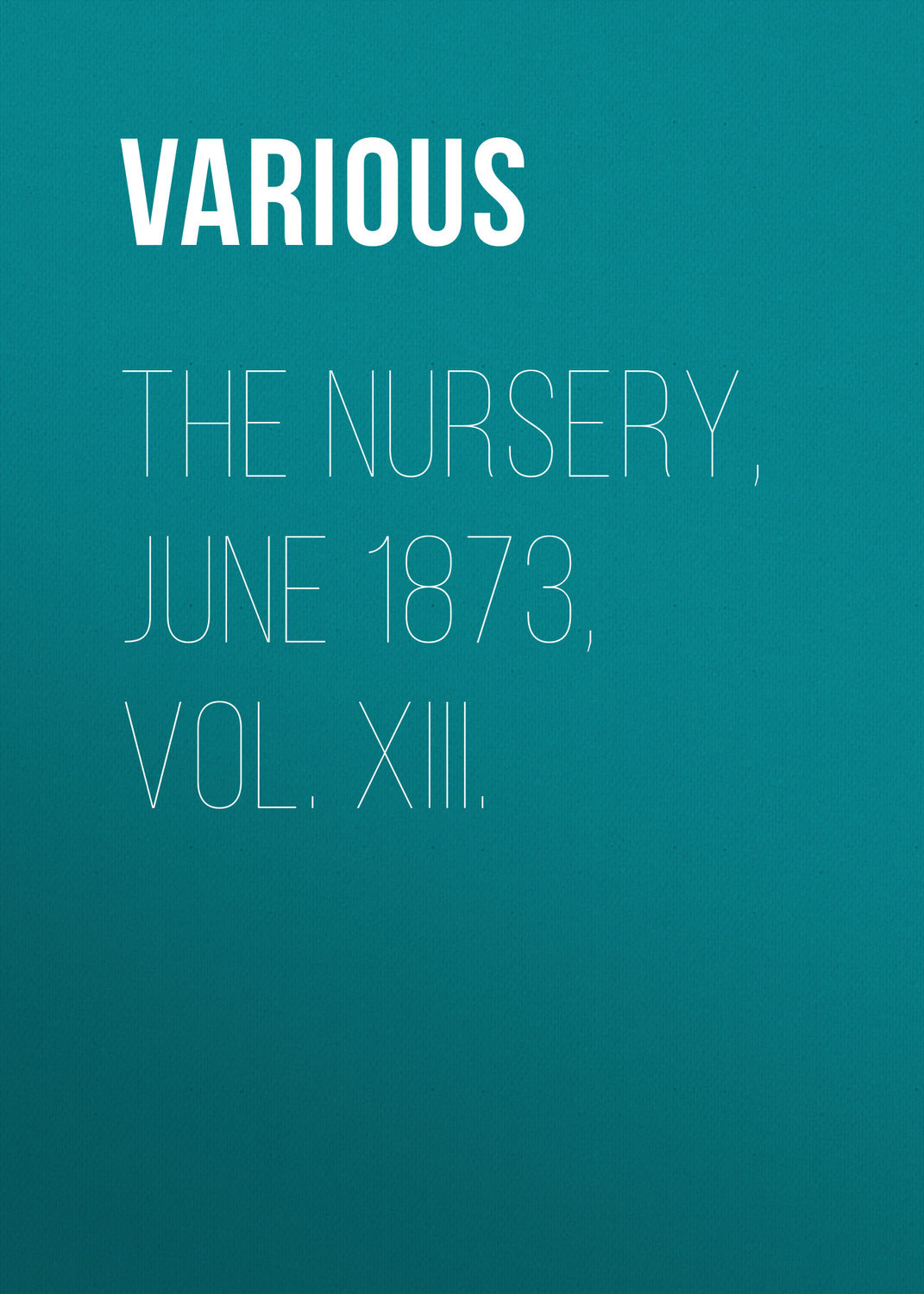 Обложка книги «The Nursery, June 1873, Vol. XIII.»